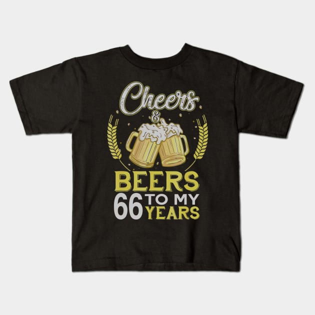 Cheers And Beers To My 66 Years Old 66th Birthday Gift Kids T-Shirt by teudasfemales